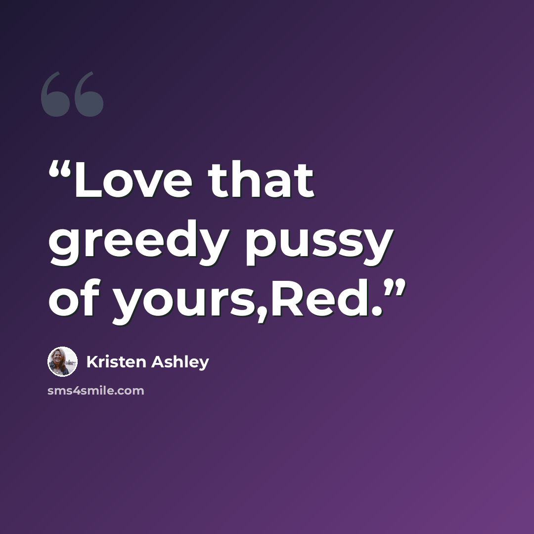 “Love that greedy pussy of yours,Red.” quote by Kristen Ashley