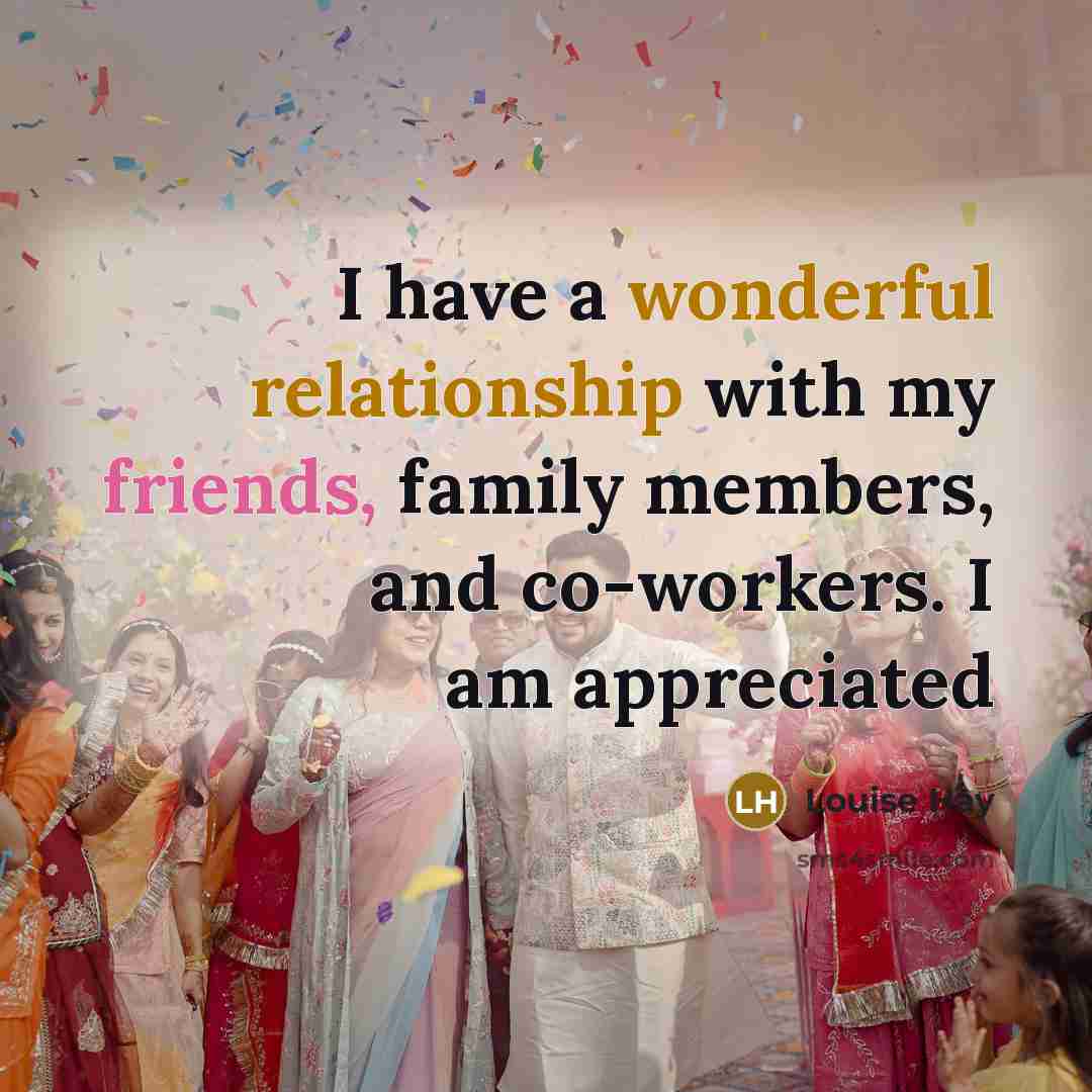“I have a wonderful relationship with my friends, family members, and co-workers. I am appreciated” quote by Louise Hay