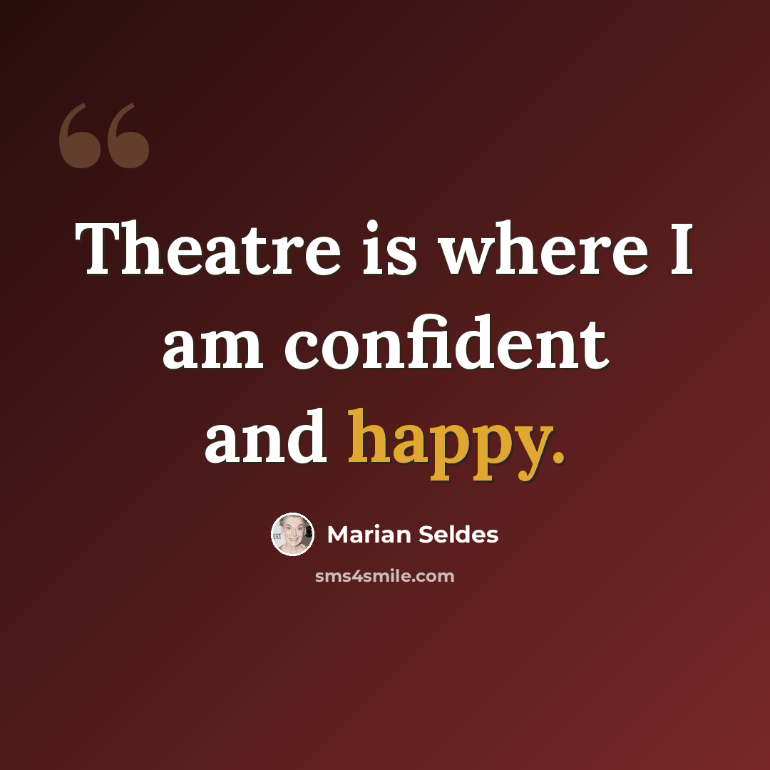 “Theatre is where I am confident and happy.” quote by Marian Seldes