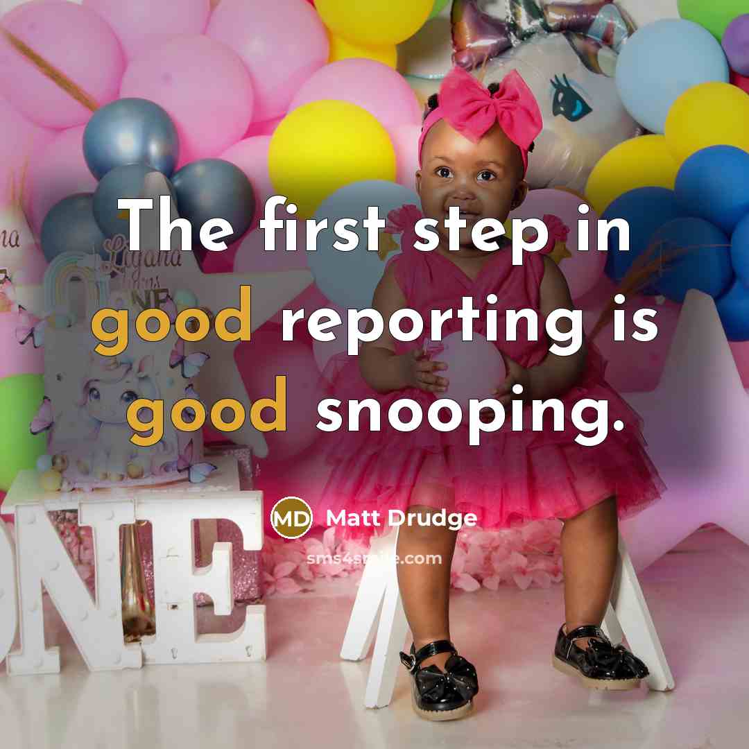 “The first step in good reporting is good snooping.” quote by Matt Drudge