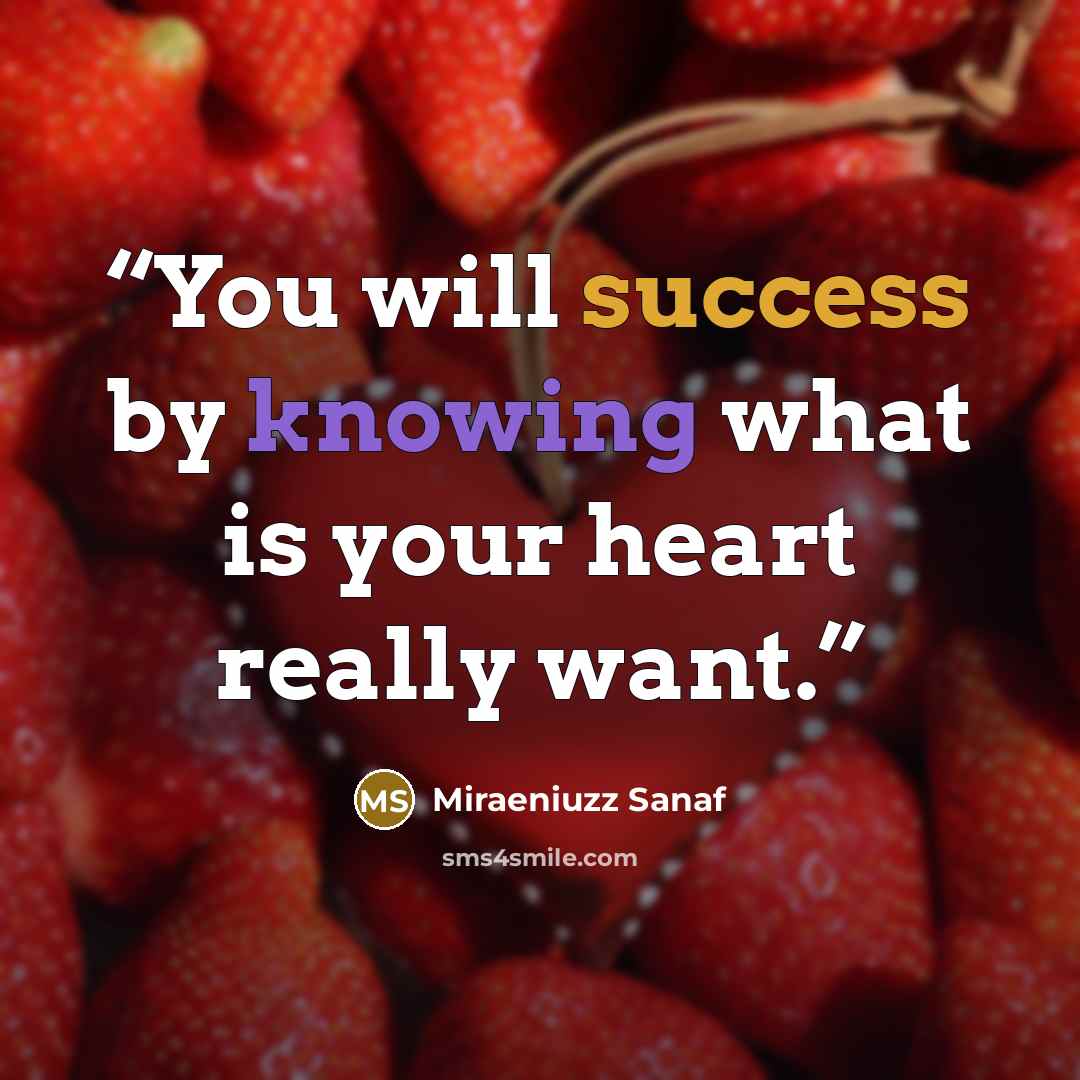 “You will success by knowing what is your heart really want.” quote by Miraeniuzz Sanaf