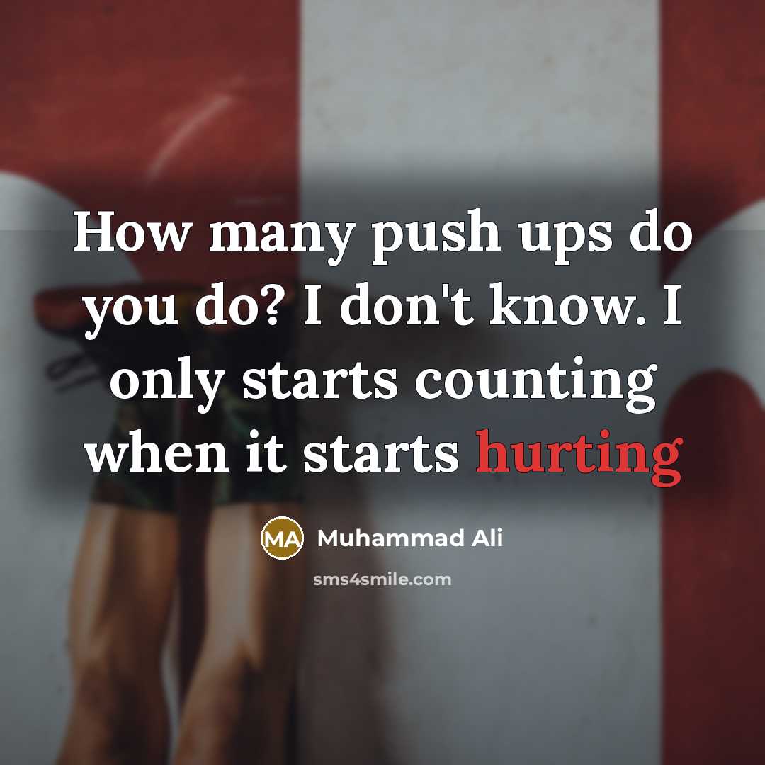 “How many push ups do you do? I don't know. I only starts counting when it starts hurting” quote by Muhammad Ali
