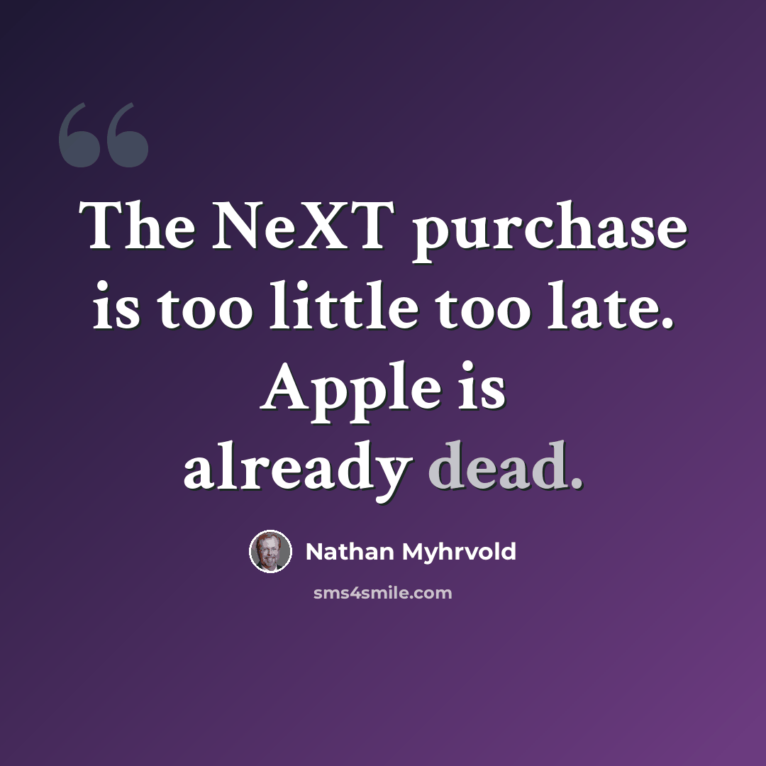 “The NeXT purchase is too little too late. Apple is already dead.” quote by Nathan Myhrvold