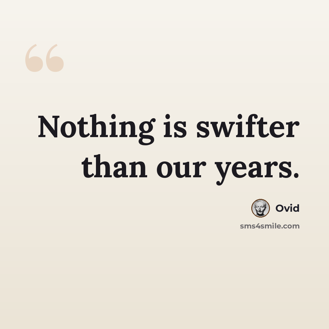 “Nothing is swifter than our years.” quote by Ovid