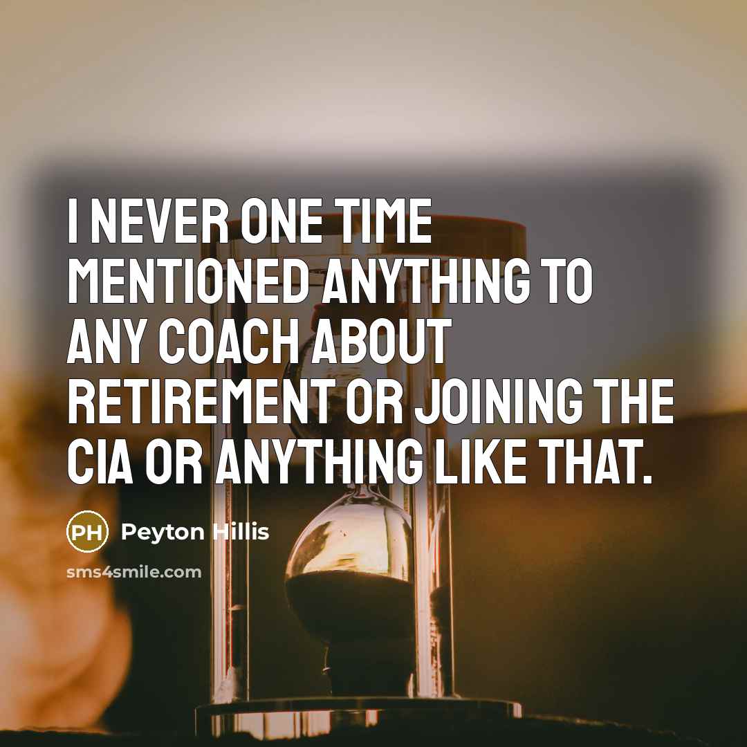“I never one time mentioned anything to any coach about retirement or joining the CIA or anything like that.” quote by Peyton Hillis