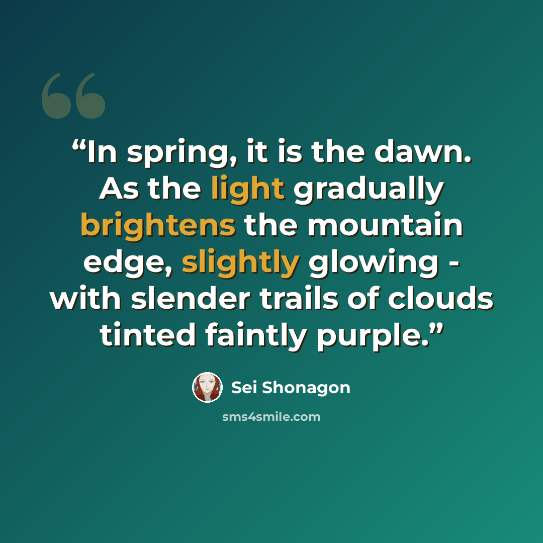 “In spring, it is the dawn. As the light gradually brightens the mountain edge, slightly glowing - with slender trails of clouds tinted faintly purple.” quote by Sei Shōnagon