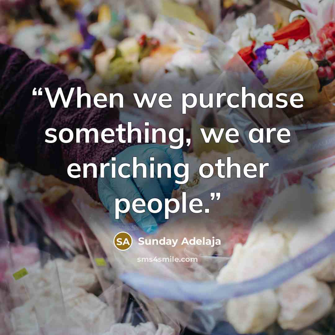 “When we purchase something, we are enriching other people.” quote by Sunday Adelaja