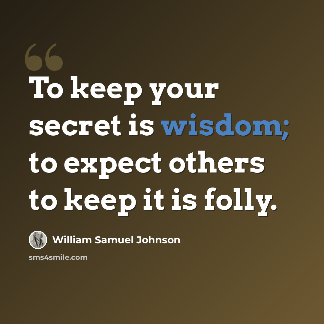 “To keep your secret is wisdom; to expect others to keep it is folly.” quote by William Samuel Johnson