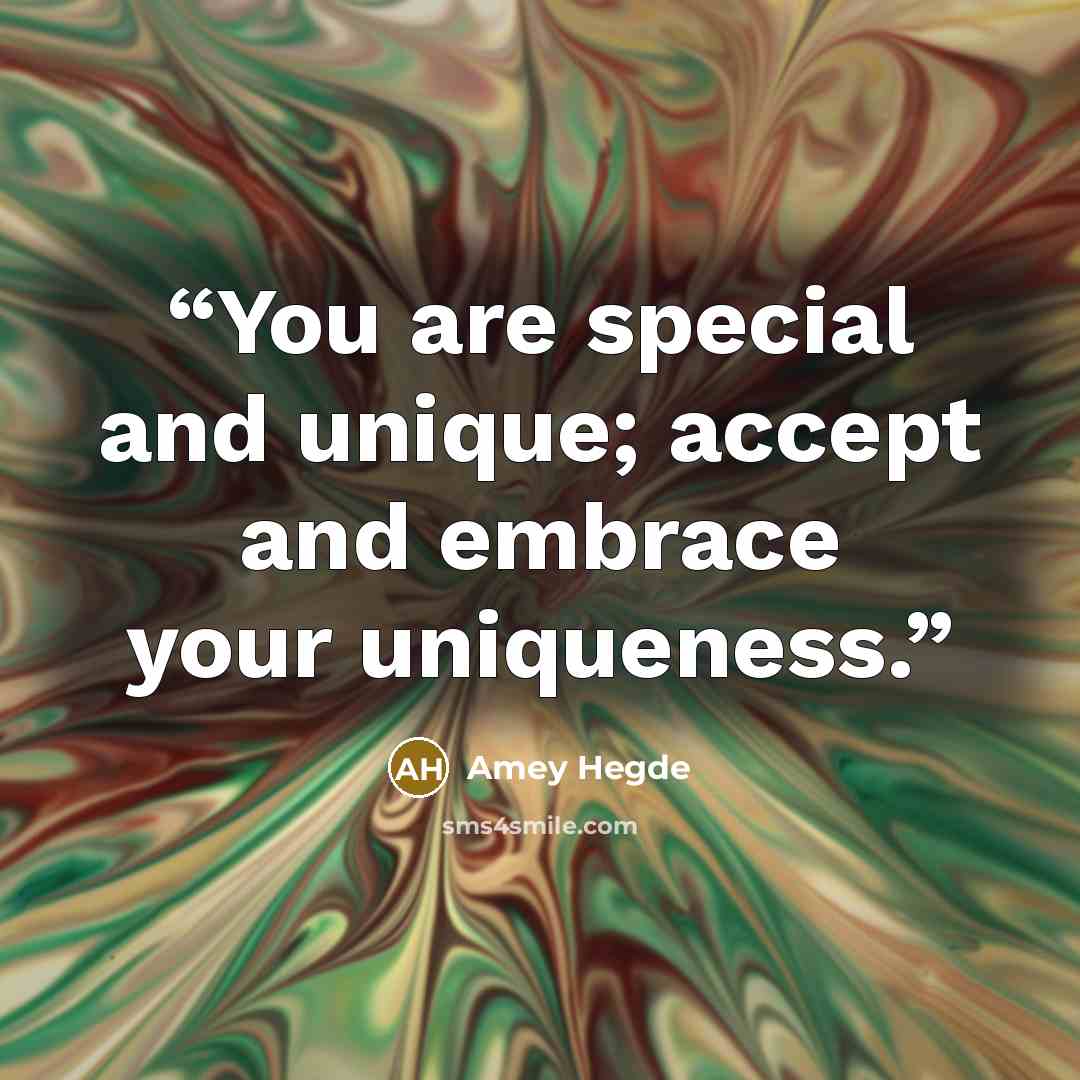 “You are special and unique; accept and embrace your uniqueness.” quote by Amey Hegde
