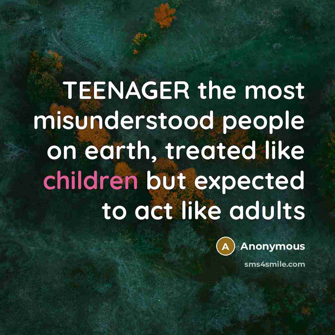 “TEENAGER the most misunderstood people on earth, treated like children but expected to act like adults” quote by Anonymous
