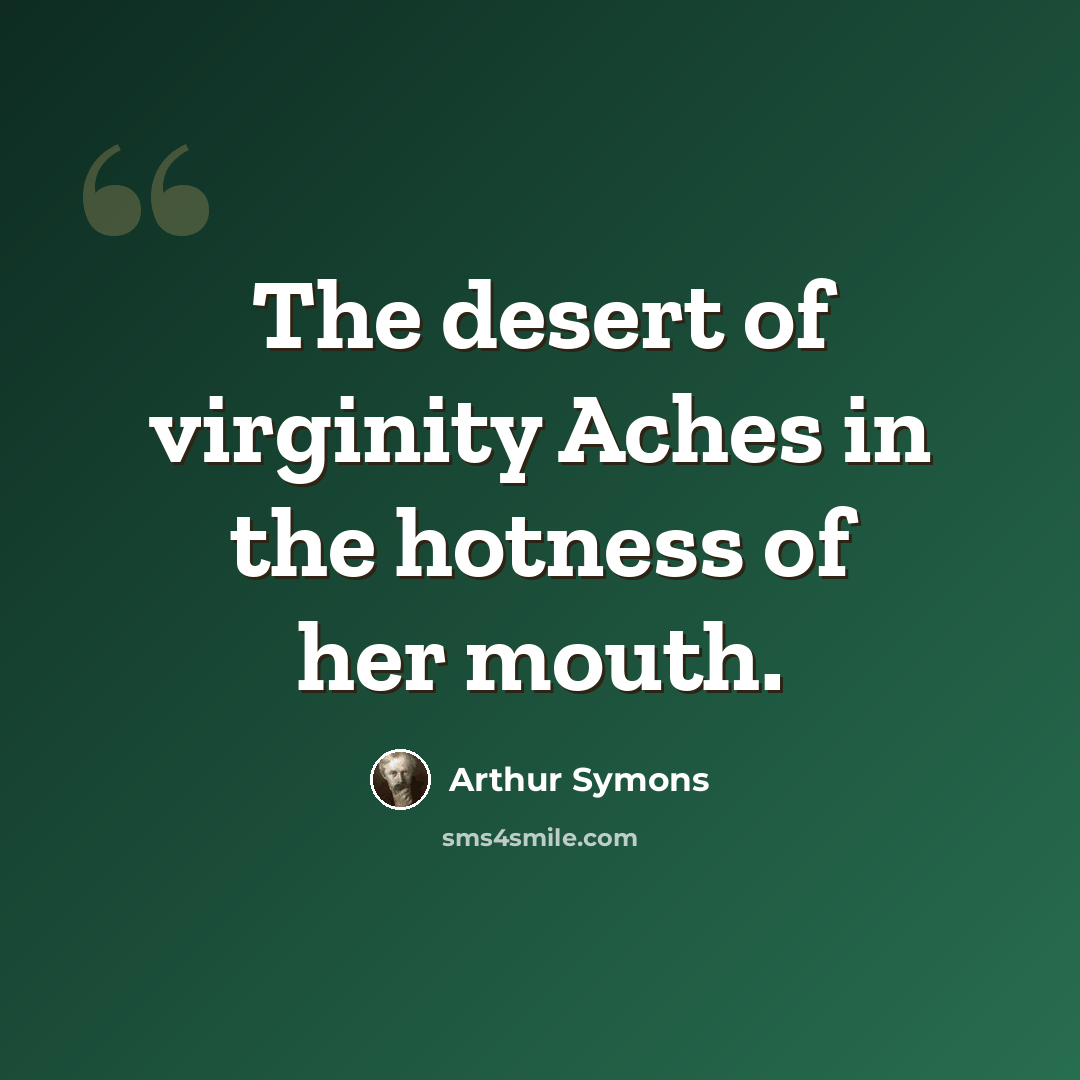 “The desert of virginity Aches in the hotness of her mouth.” quote by Arthur Symons