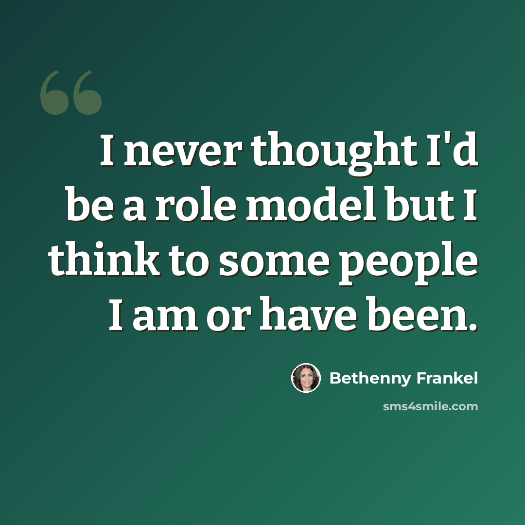 “I never thought I'd be a role model but I think to some people I am or have been.” quote by Bethenny Frankel