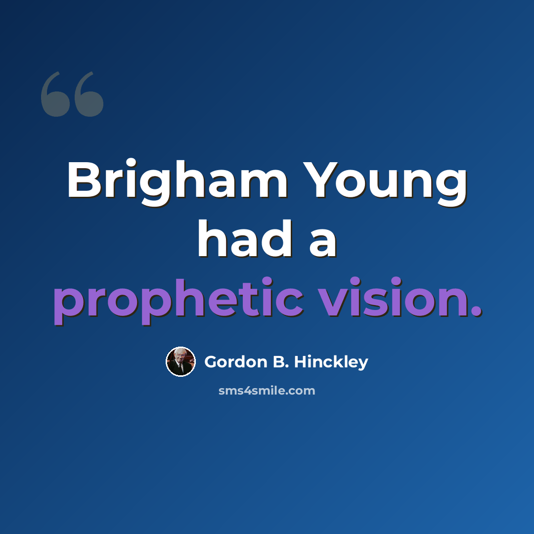 “Brigham Young had a prophetic vision.” quote by Gordon B. Hinckley
