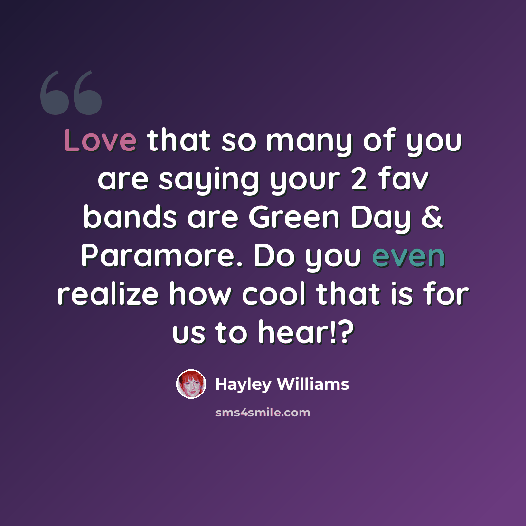 “Love that so many of you are saying your 2 fav bands are Green Day & Paramore. Do you even realize how cool that is for us to hear!?” quote by Hayley Williams