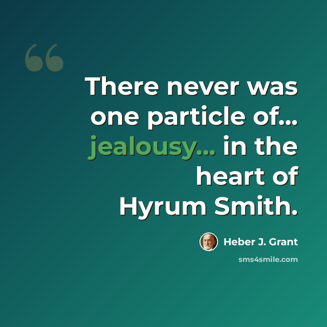 “There never was one particle of... jealousy... in the heart of Hyrum Smith.” quote by Heber J. Grant