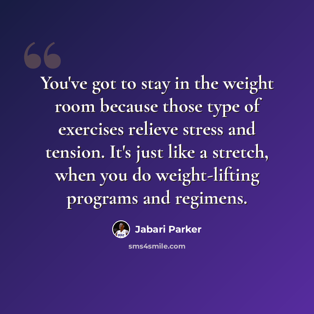 “You've got to stay in the weight room because those type of exercises relieve stress and tension. It's just like a stretch, when you do weight-lifting programs and regimens.” quote by Jabari Parker