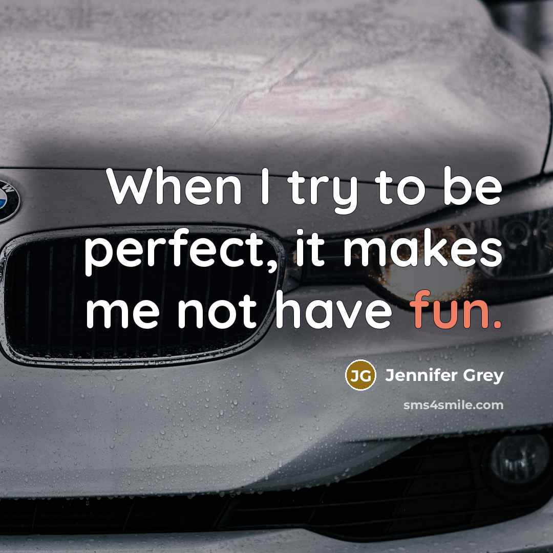 “When I try to be perfect, it makes me not have fun.” quote by Jennifer Grey