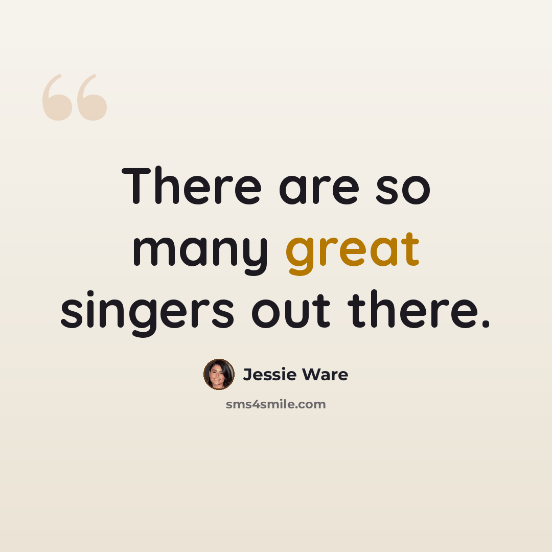 “There are so many great singers out there.” quote by Jessie Ware