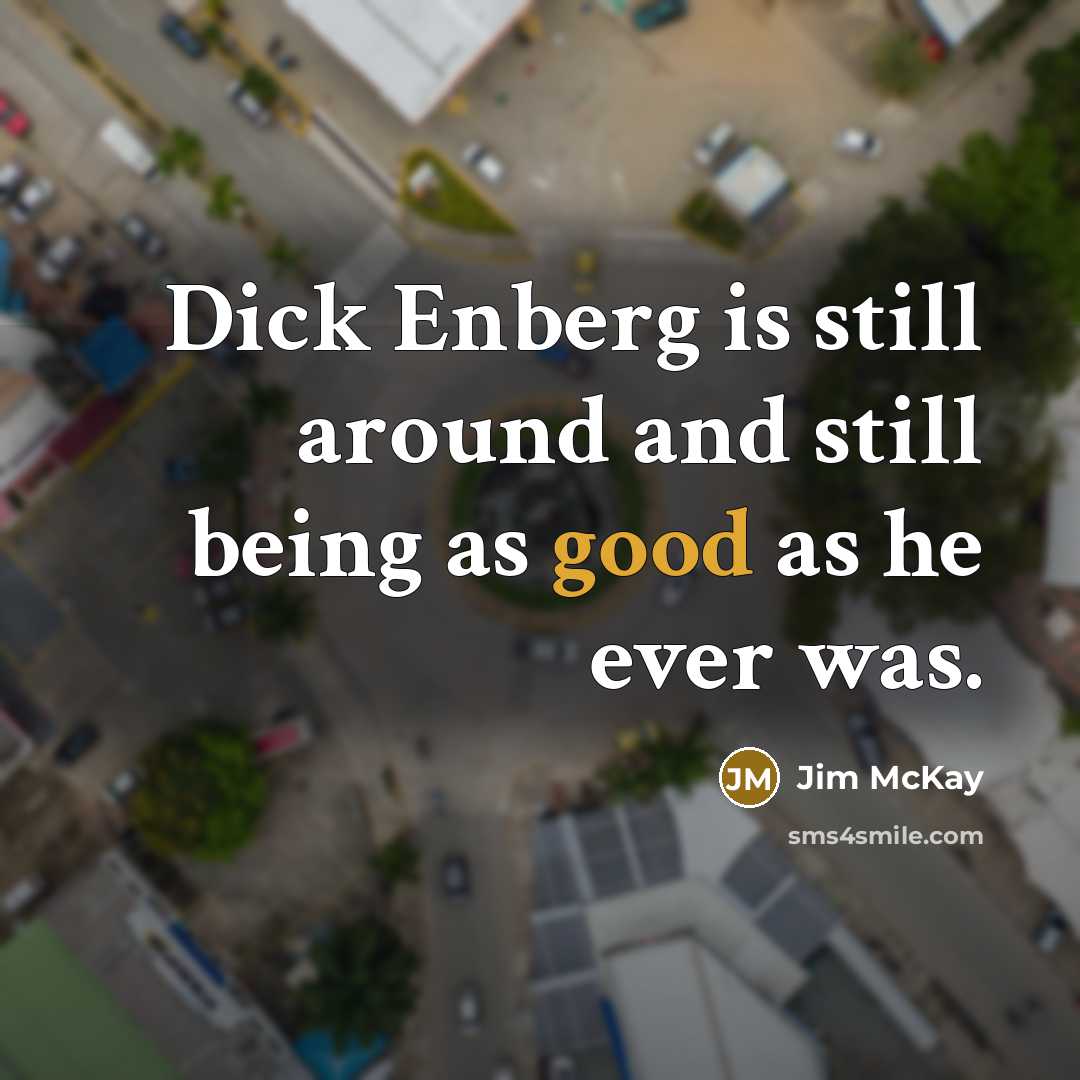“Dick Enberg is still around and still being as good as he ever was.” quote by Jim McKay