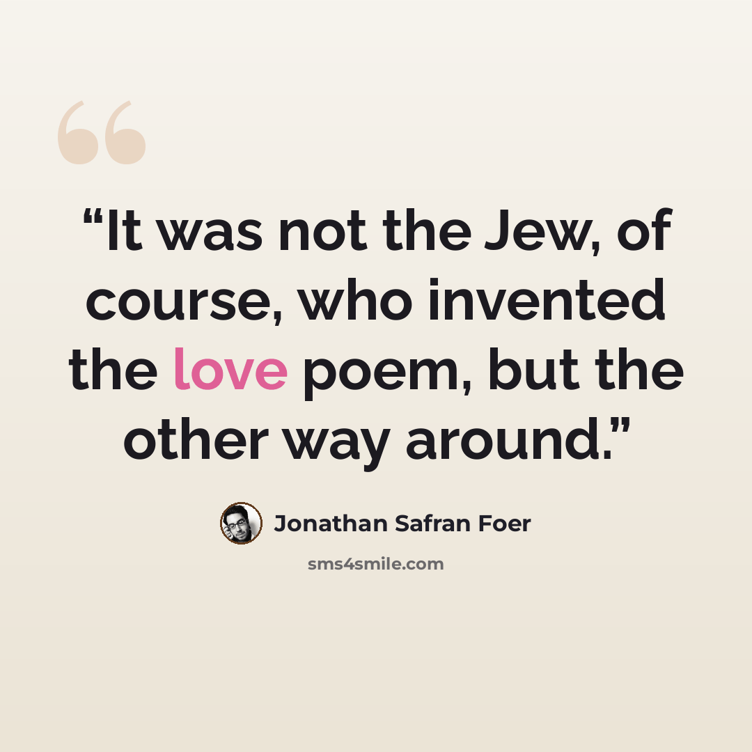 “It was not the Jew, of course, who invented the love poem, but the other way around.” quote by Jonathan Safran Foer