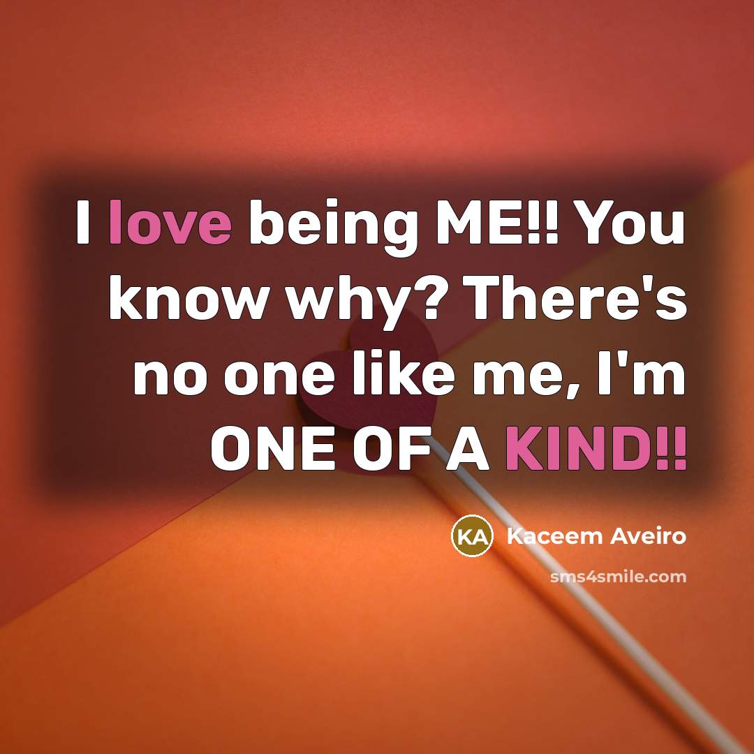 “I love being ME!! You know why? There's no one like me, I'm ONE OF A KIND!!” quote by Kaceem Aveiro