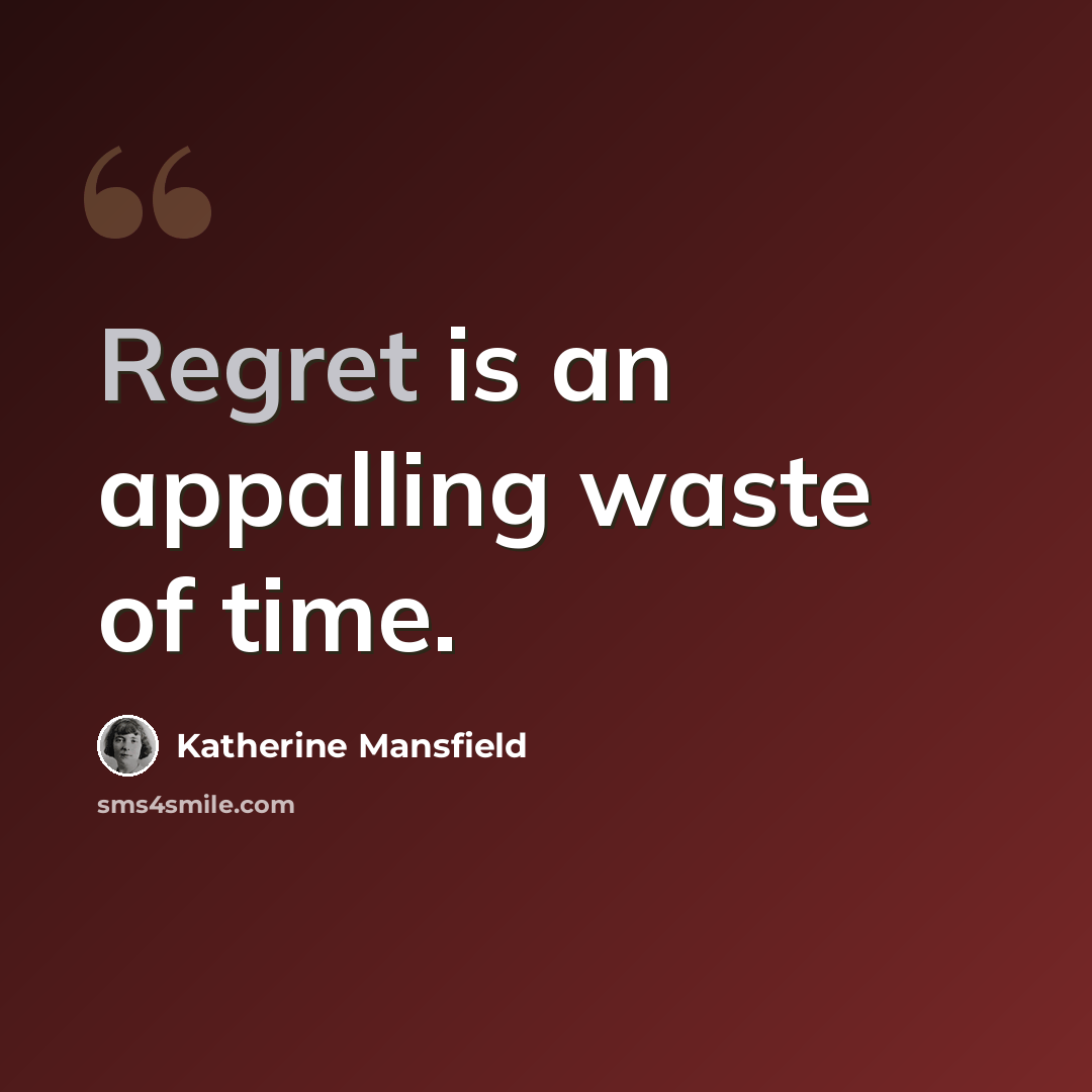 “Regret is an appalling waste of time.” quote by Katherine Mansfield