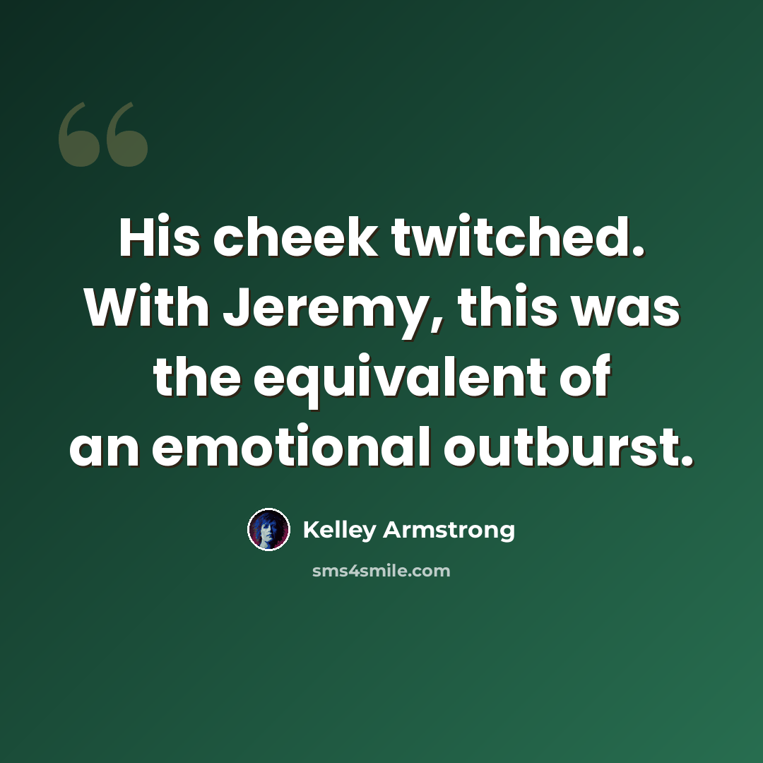 “His cheek twitched. With Jeremy, this was the equivalent of an emotional outburst.” quote by Kelley Armstrong