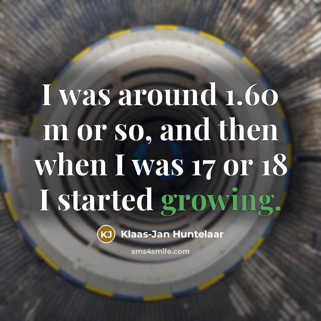 “I was around 1.60 m or so, and then when I was 17 or 18 I started growing.” quote by Klaas-Jan Huntelaar