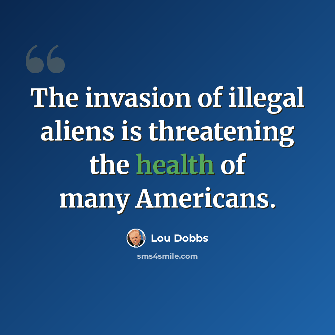 “The invasion of illegal aliens is threatening the health of many Americans.” quote by Lou Dobbs