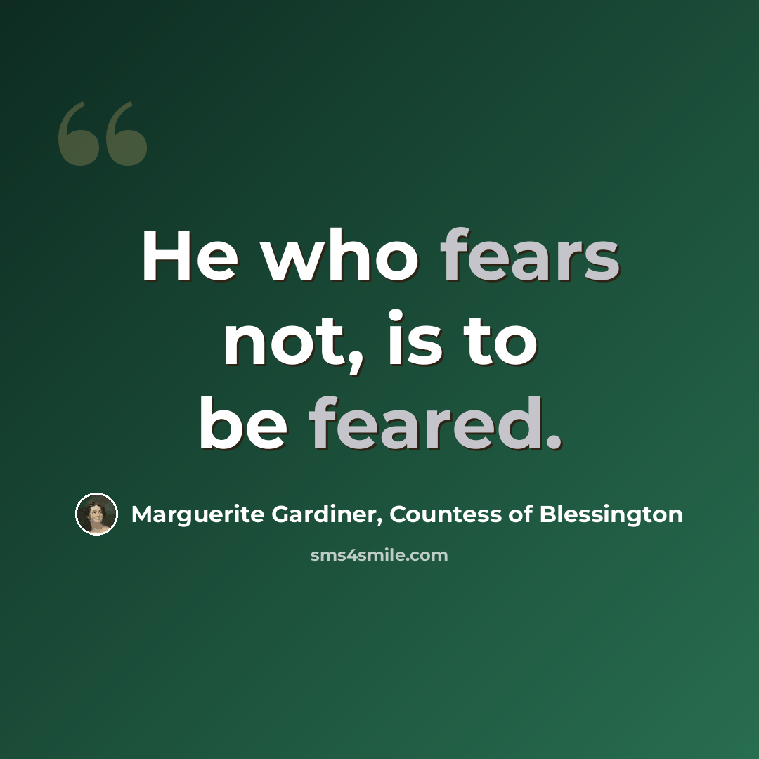 “He who fears not, is to be feared.” quote by Marguerite Gardiner, Countess of Blessington