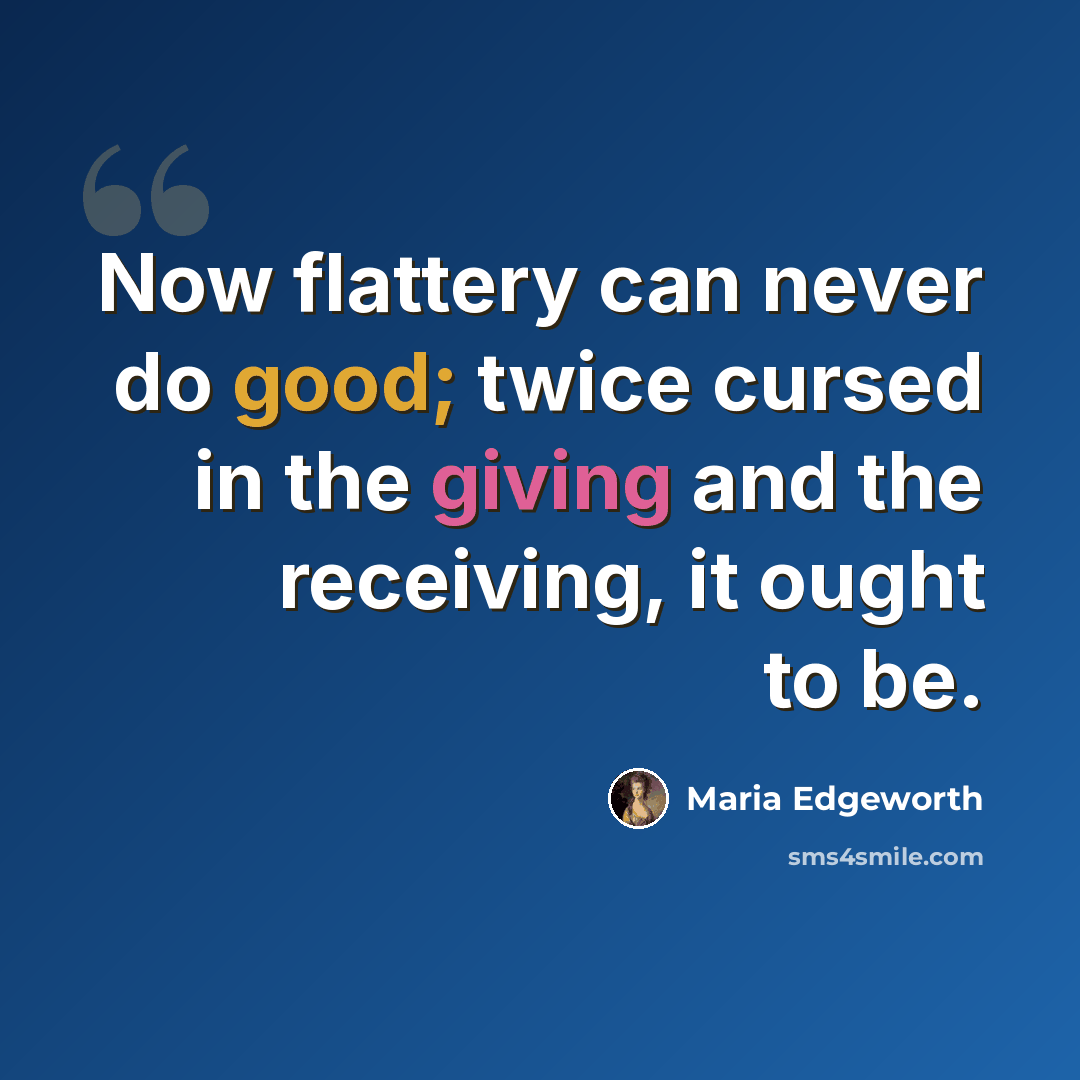 “Now flattery can never do good; twice cursed in the giving and the receiving, it ought to be.” quote by Maria Edgeworth