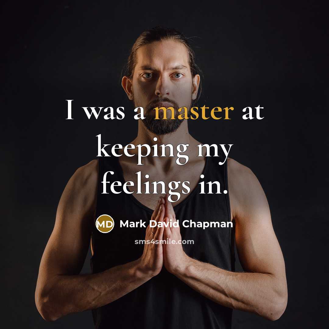 “I was a master at keeping my feelings in.” quote by Mark David Chapman