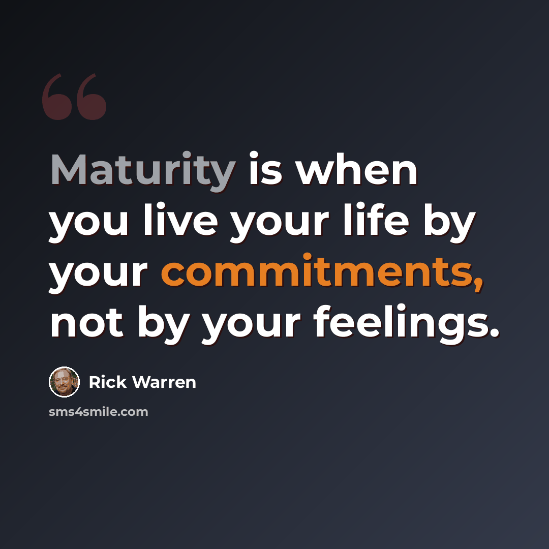“Maturity is when you live your life by your commitments, not by your feelings.” quote by Rick Warren
