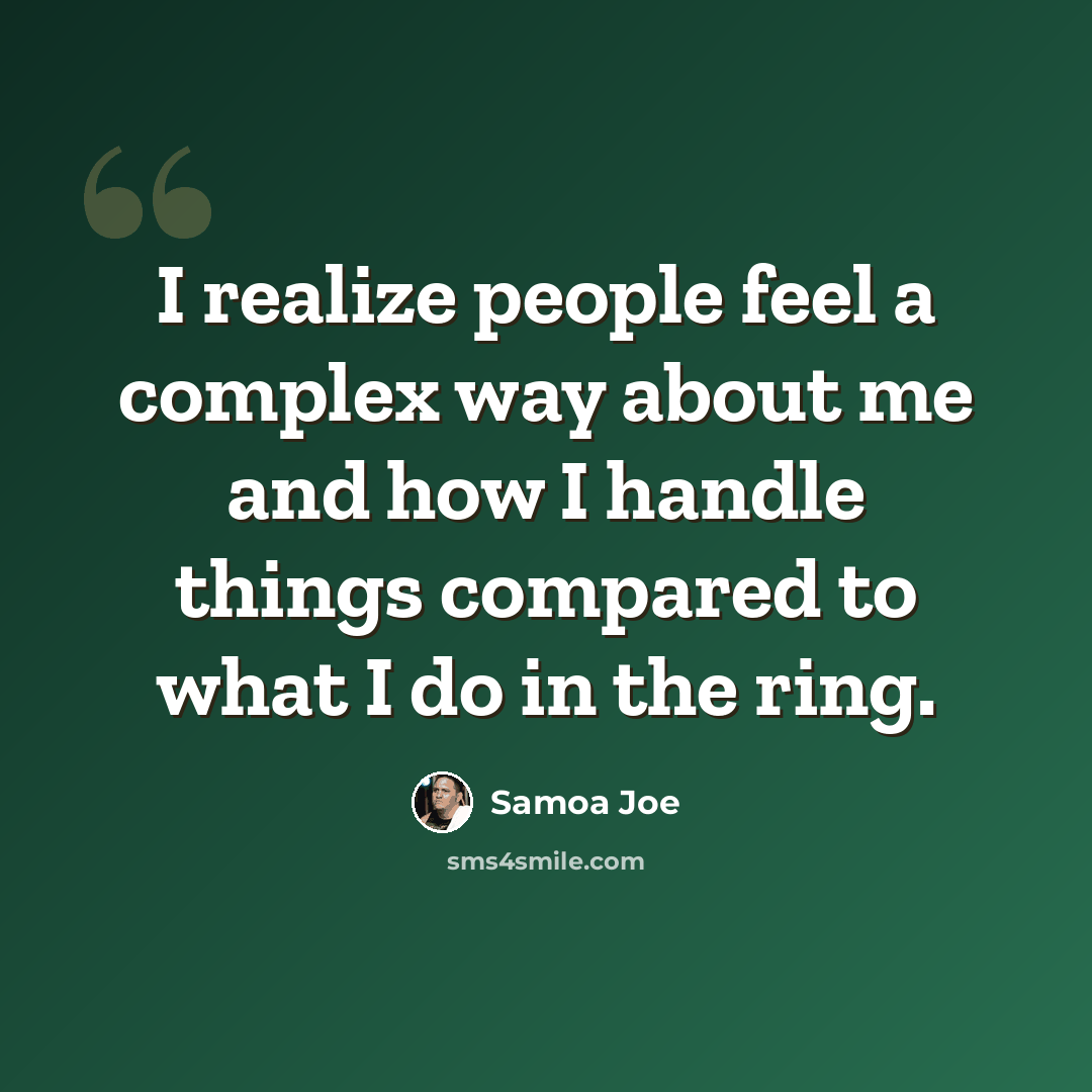 “I realize people feel a complex way about me and how I handle things compared to what I do in the ring.” quote by Samoa Joe