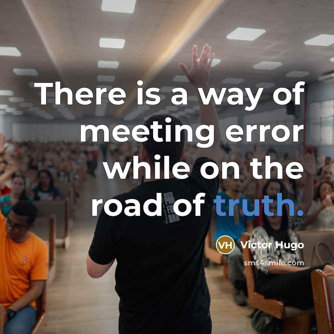 “There is a way of meeting error while on the road of truth.” quote by Victor Hugo
