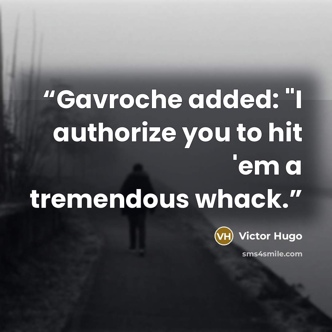 “Gavroche added: "I authorize you to hit 'em a tremendous whack.” quote by Victor Hugo