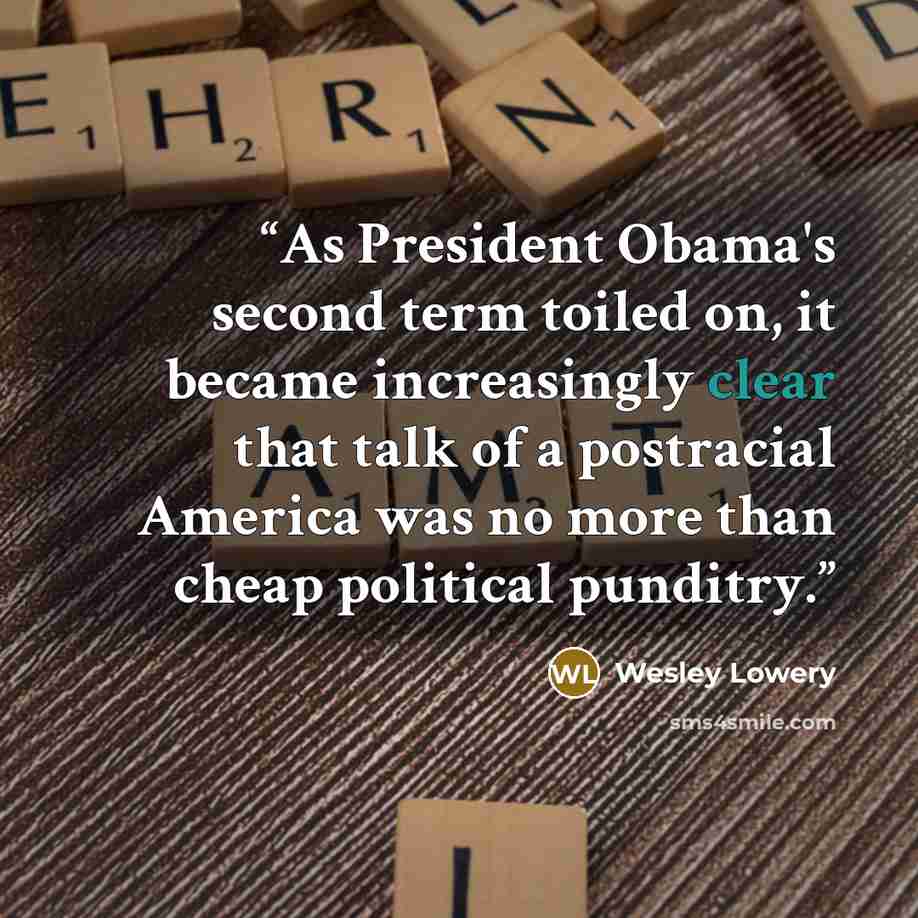 “As President Obama's second term toiled on, it became increasingly clear that talk of a postracial America was no more than cheap political punditry.” quote by Wesley Lowery