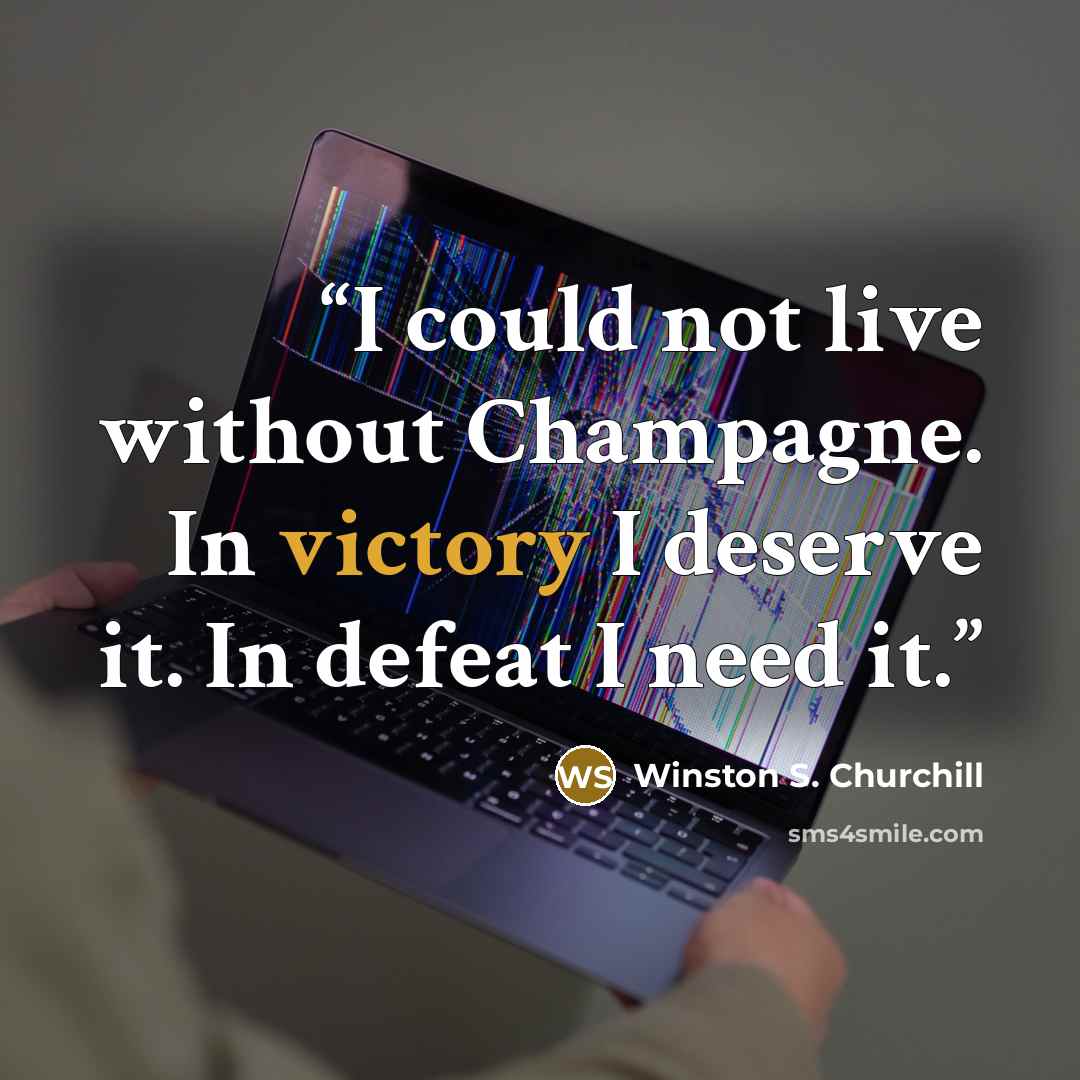 “I could not live without Champagne. In victory I deserve it. In defeat I need it.” quote by Winston S. Churchill