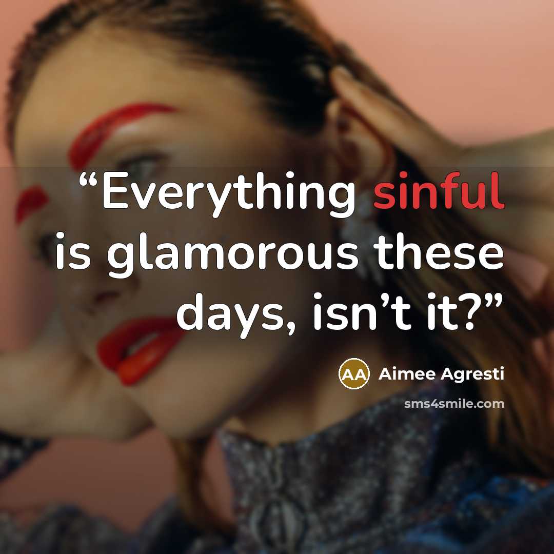“Everything sinful is glamorous these days, isn’t it?” quote by Aimee Agresti