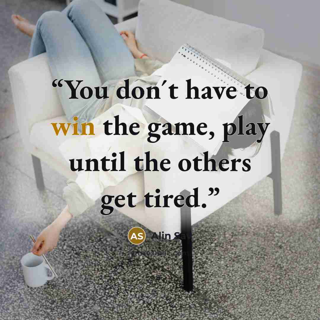 “You don´t have to win the game, play until the others get tired.” quote by Alin Sav