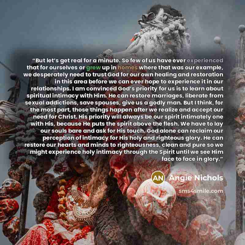 “But let’s get real for a minute. So few of us have ever experienced that for ourselves or grew up in homes where that was our example, we desperately need to trust God for our own healing and restoration in this area before we can ever hope to experience it in our relationships. I am convinced…” quote by Angie Nichols
