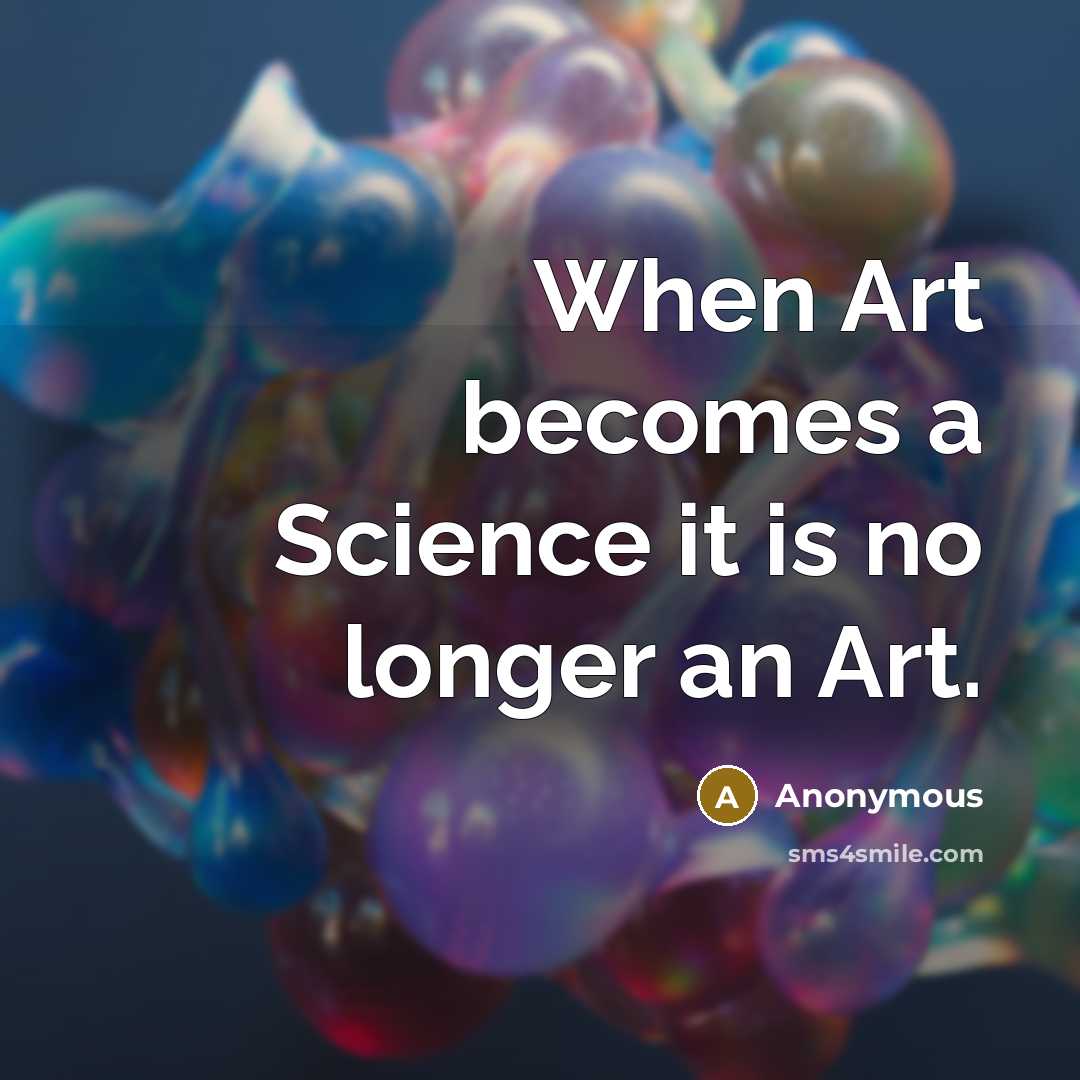 “When Art becomes a Science it is no longer an Art.” quote by Anonymous