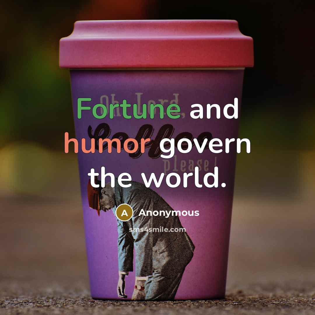 “Fortune and humor govern the world.” quote by Anonymous