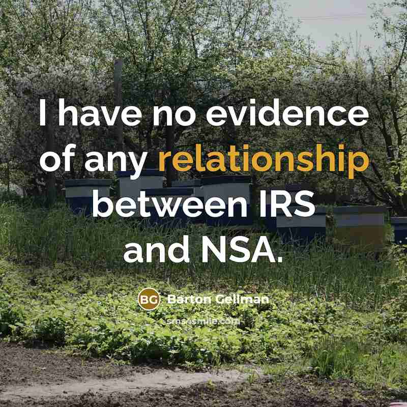 “I have no evidence of any relationship between IRS and NSA.” quote by Barton Gellman