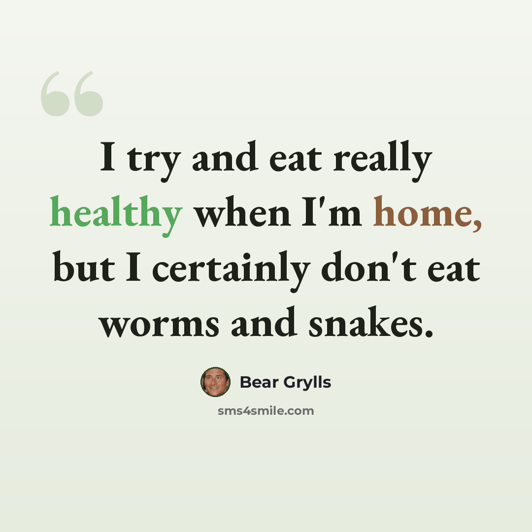 “I try and eat really healthy when I'm home, but I certainly don't eat worms and snakes.” quote by Bear Grylls