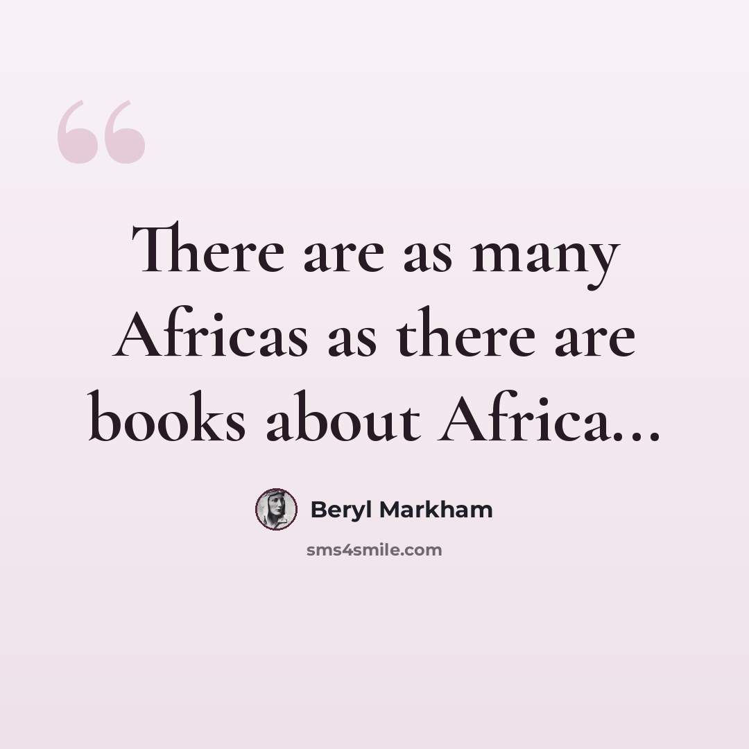 “There are as many Africas as there are books about Africa...” quote by Beryl Markham