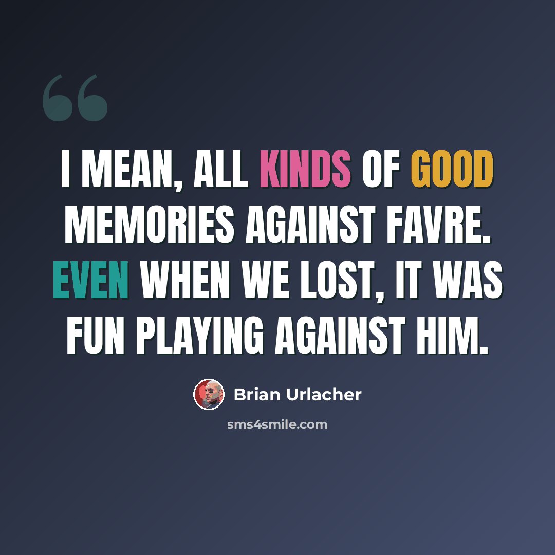 “I mean, all kinds of good memories against Favre. Even when we lost, it was fun playing against him.” quote by Brian Urlacher