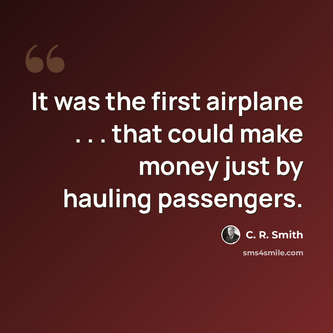 “It was the first airplane . . . that could make money just by hauling passengers.” quote by C. R. Smith