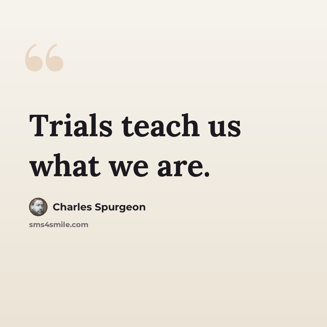 “Trials teach us what we are.” quote by Charles Spurgeon