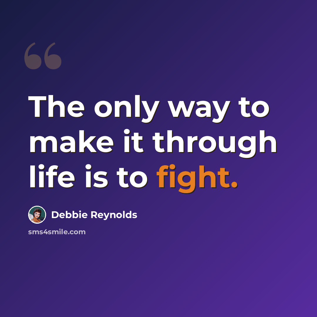 “The only way to make it through life is to fight.” quote by Debbie Reynolds